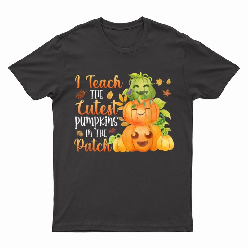 I Teacher The Cutest Pumpkins In The Patch - Pumpkin Teacher T-Shirt