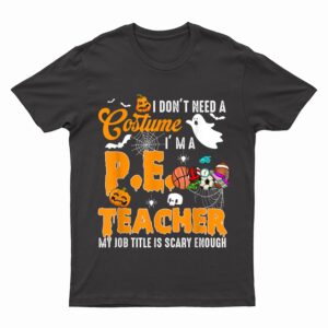 I don't need a Costume I'm A PE Teacher Halloween Costume T-Shirt