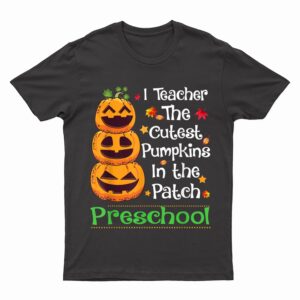 I teach The Cutest Pumpkin Preschool Teacher Halloween Gifts T-Shirt