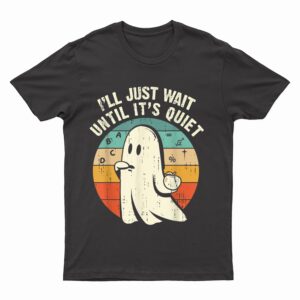 I'll Just Wait Until It's Quiet Ghost Teacher Halloween T-Shirt