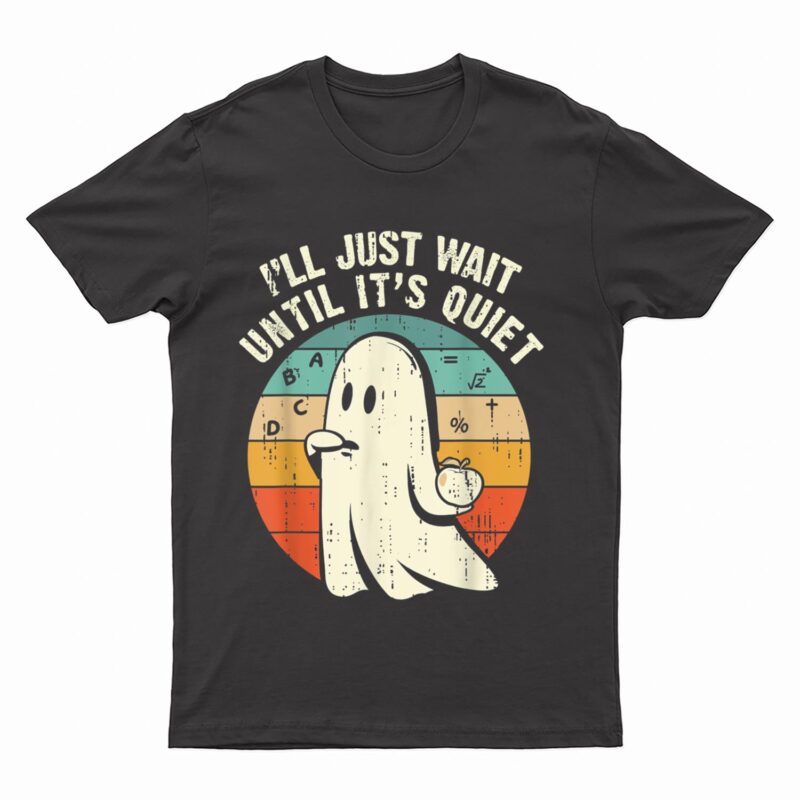 I'll Just Wait Until It's Quiet Ghost Teacher Halloween T-Shirt