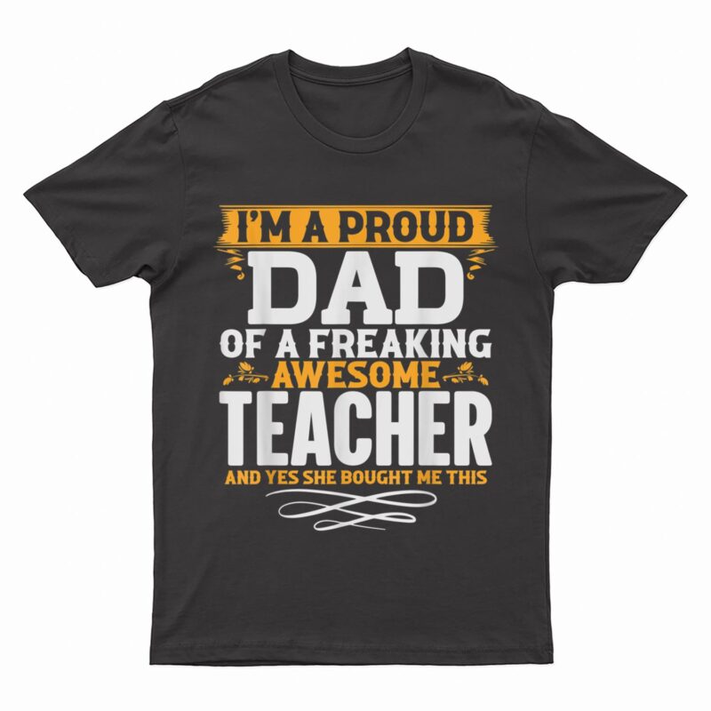 I'm A Proud Dad Of A Freaking Awesome Teacher T-Shirt