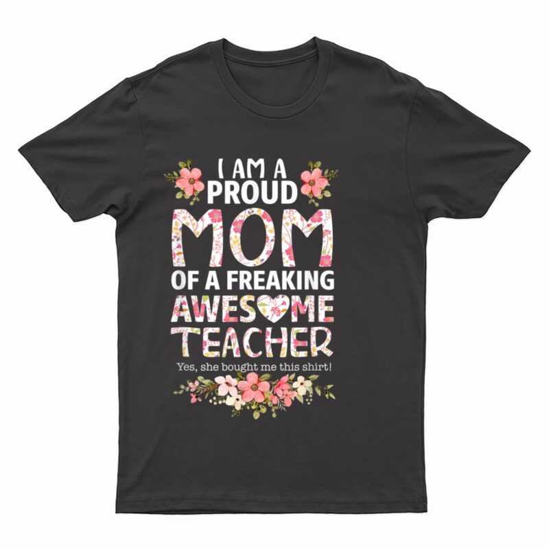 I'm A Proud Mom Of A Freaking Awesome Teacher Mother's Day T-Shirt