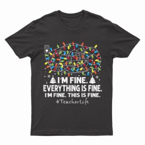 I'm Fine Everything Is Fine Christmas Lights Teacher Life T-Shirt