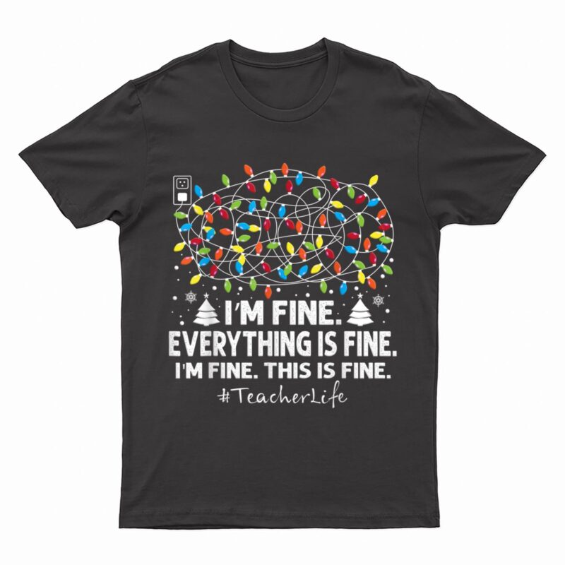 I'm Fine Everything Is Fine Christmas Lights Teacher Life T-Shirt