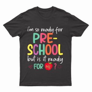 I'm Ready For Preschool But Is It Ready For Me Preschooler T-Shirt