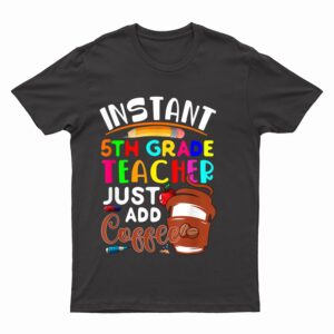 Instant 5th Grade Teacher Just Add Coffee Cute Coffee Cup T-Shirt