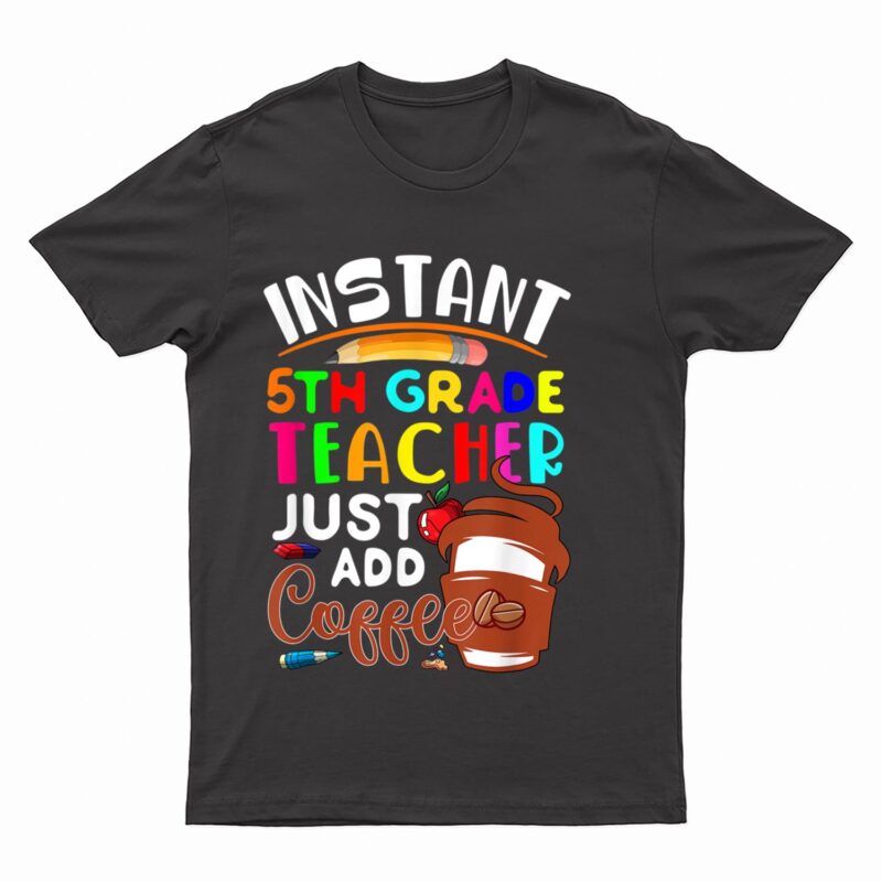 Instant 5th Grade Teacher Just Add Coffee Cute Coffee Cup T-Shirt