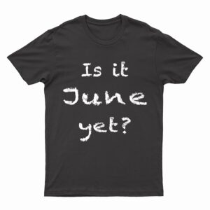 Is It June Yet Funny Sarcastic Students Teachers Educators T-Shirt