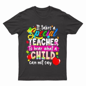 It Takes Special Teacher To Hear What Child Can Not Say T-Shirt