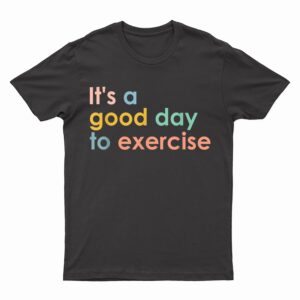 It's A Good Day To Exercise PE Teacher Funny Gym Exercise T-Shirt