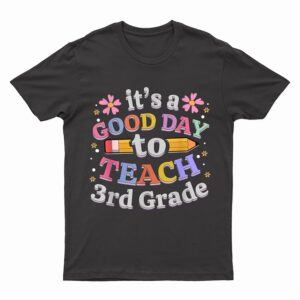 It's A Good Day To Teach 3rd Grade, Third Grade Teacher T-Shirt
