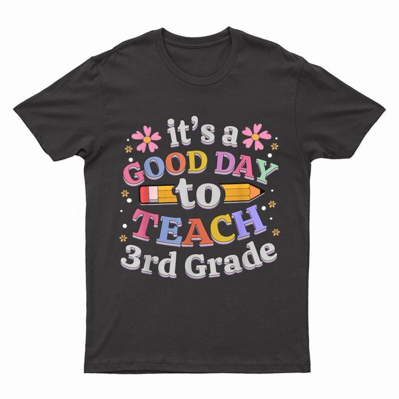 It's A Good Day To Teach 3rd Grade, Third Grade Teacher T-Shirt