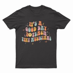 It's A Good Day To Teach Tiny Musicians Retro Music Teachers T-Shirt