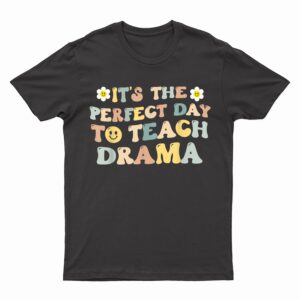 It's The Perfect Day To Teach Drama Teacher T-Shirt