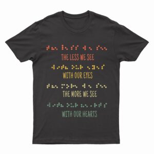 Less See Eyes More See Heart Impaired Dots Braille T-Shirt