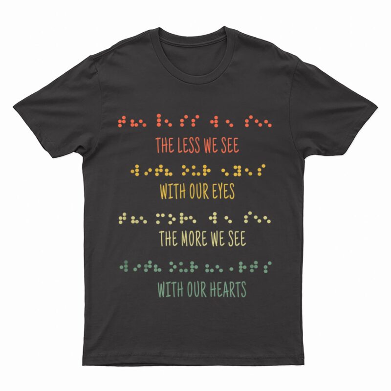 Less See Eyes More See Heart Impaired Dots Braille T-Shirt