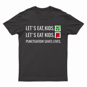 Let's Eat Kids  Punctuation Saves Lives Funny Grammar T-Shirt