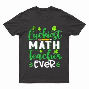Luckiest Math Teacher Ever Funny Shamrock St Patricks Day T-Shirt