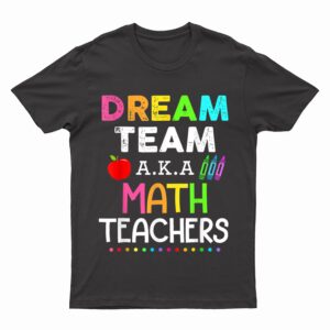 Math Teachers Dream Team Aka Math Teachers Back To School T-Shirt