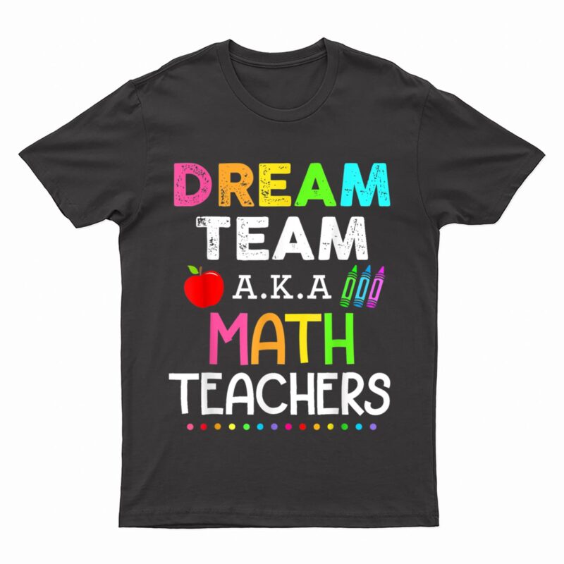 Math Teachers Dream Team Aka Math Teachers Back To School T-Shirt
