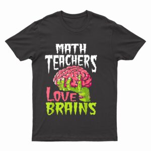 Math Teachers Love Brains Zombie Teacher School Halloween T-Shirt