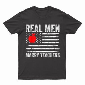 Mens Real Men Marry Teachers Funny Teachers Husband Fiance Son T-Shirt