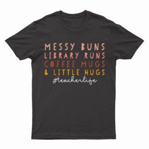 Messy Buns Library Runs Coffee Mugs & Little Hugs Teacher T-Shirt