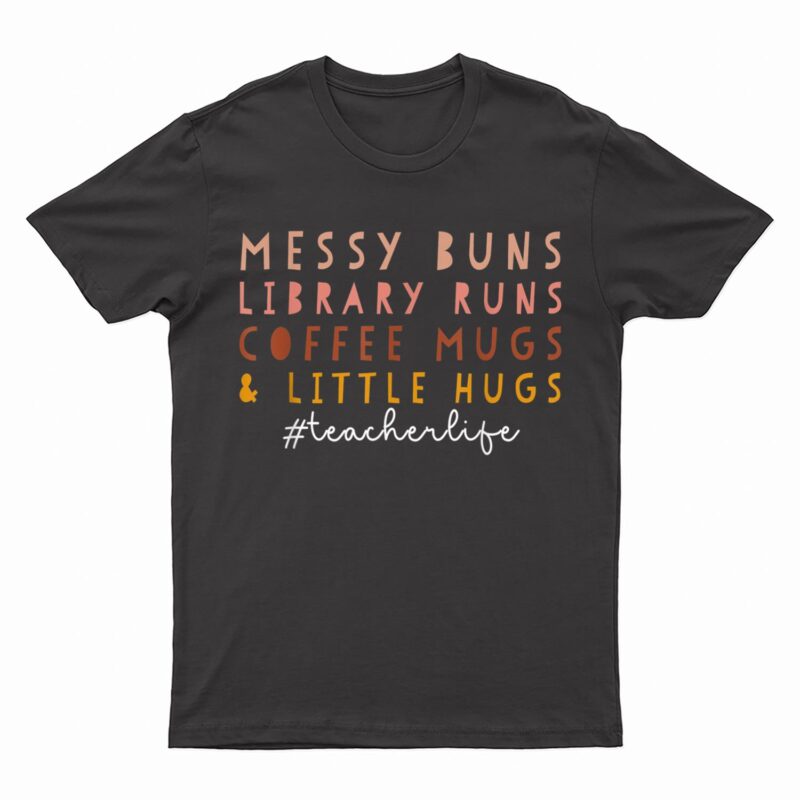Messy Buns Library Runs Coffee Mugs & Little Hugs Teacher T-Shirt