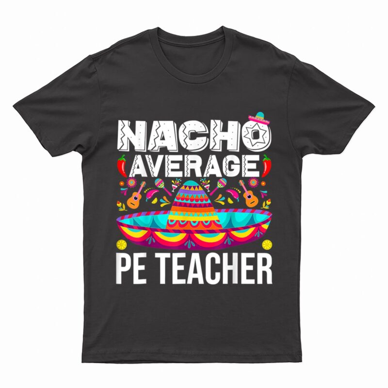 Nacho Average PE teacher Cinco De Mayo Physical Education PE T-Shirt