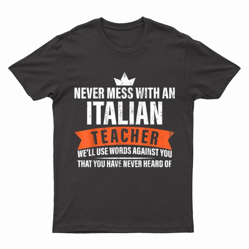 Never Mess With An Italian Teacher - Teach Italian Teacher T-Shirt