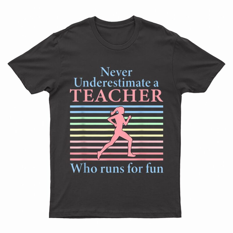 Never Underestimate A Teacher Who Runs For Fun Teacher Tee T-Shirt