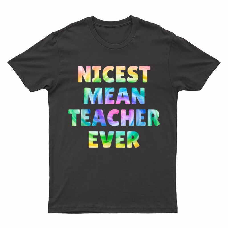 Nicest Mean Teacher Ever Tie Dye Funny T-Shirt