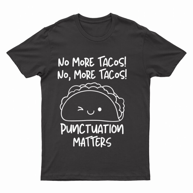 No More Tacos Punctuation Matters Funny Taco English Teacher T-Shirt