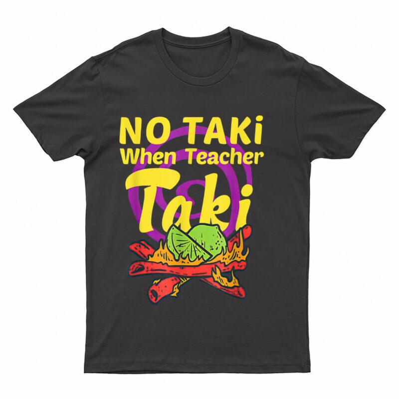 No Taki When Teacher Taki Cute Education Classroom Student T-Shirt