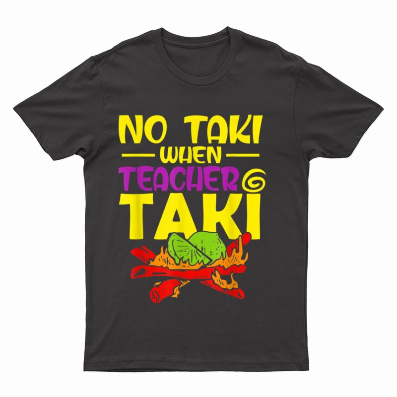 No Taki When Teacher Taki Funny Education Classroom Student T-Shirt