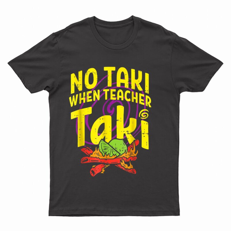 No Taki When Teacher Taki Funny Teacher Funny T-Shirt