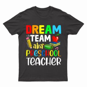 Preschool Teachers Dream Team Aka Preschool Teacher T-Shirt