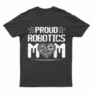 Proud Robotics Mom Robot Engineering Science Teacher T-Shirt