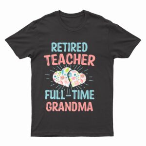 Retired Teacher Full-Time Grandma Teachers Retirement Funny T-Shirt