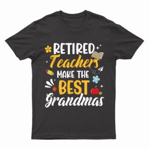 Retired Teachers Make The Best Grandmas Teacher Retirement T-Shirt