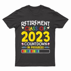 Retirement Class Of 2023 Countdown In Progress Teacher T-Shirt