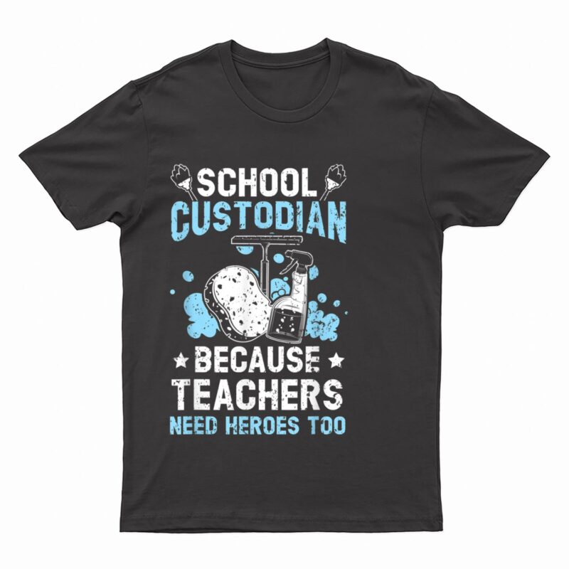 School Custodian Because Teachers Need Heroes Too Janitor T-Shirt
