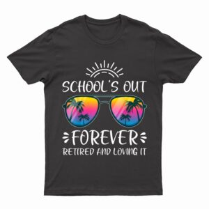 Schools Out Forever Retired Loving It Summer Teacher Student T-Shirt