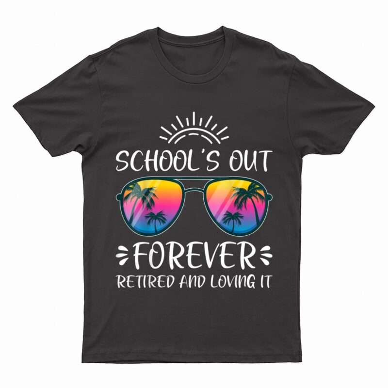 Schools Out Forever Retired Loving It Summer Teacher Student T-Shirt