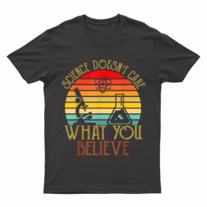 Science Doesn't Care What You Believe Retro Teacher Lovers T-Shirt