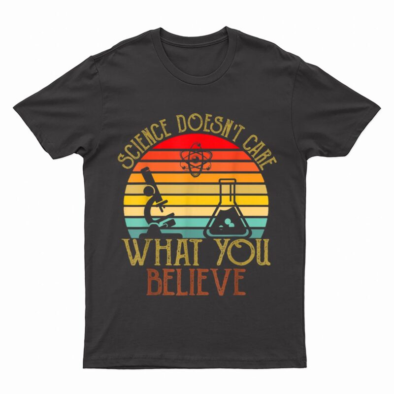 Science Doesn't Care What You Believe Retro Teacher Lovers T-Shirt