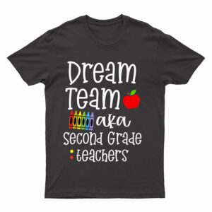 Second Grade Teachers Tee Dream Team Aka 2nd Grade Teachers T-Shirt