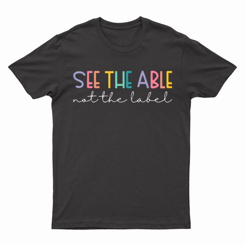See The Able Not Label Special Education Teacher Autism T-Shirt