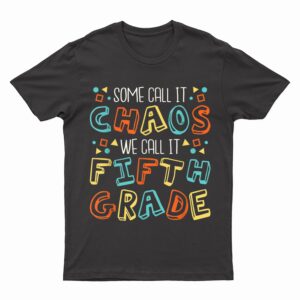 Some Call It Chaos We Call It Fifth Grade 5th Grade Teacher T-Shirt